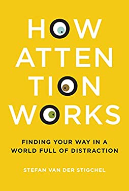 How Attention Works - Finding Your Way in a World Full of Distraction by Danny, Stigchel, Stefan Van Der Guinan