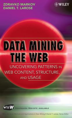 Data Mining the Web : Uncovering Patterns in Web Content, Structure, and Usage by Daniel T., Markov, Zdravko Larose