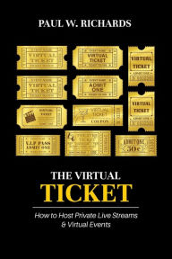 The Virtual Ticket: How to Host Private Live Streaming & Virtual Events Paul William Richards Author