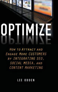 Optimize: How to Attract and Engage More Customers by Integrating SEO, Social Media, and Content Marketing Lee Odden Author