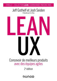 Lean UX - 2e éd.: Concevoir des produits meilleurs avec des équipes agiles Jeff Gothelf Author