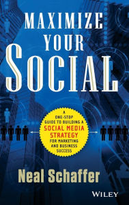 Maximize Your Social: A One-Stop Guide to Building a Social Media Strategy for Marketing and Business Success Neal Schaffer Author