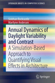 Annual Dynamics of Daylight Variability and Contrast: A Simulation-Based Approach to Quantifying Visual Effects in Architecture Siobhan Rockcastle Aut