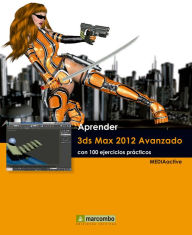 Aprender 3ds Max 2012 Avanzado con 100 ejercicios prácticos MEDIAactive Author