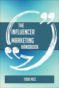 The Influencer marketing Handbook - Everything You Need To Know About Influencer marketing Todd Rice Author
