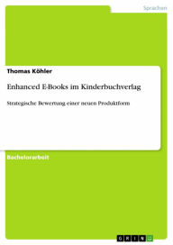 Enhanced E-Books im Kinderbuchverlag: Strategische Bewertung einer neuen Produktform Thomas Köhler Author