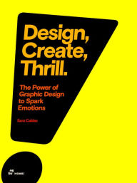 Design, Create, Thrill: The Power of Graphic Design to Spark Emotions Sara Caldas Author