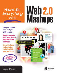 How to Do Everything with Web 2.0 Mashups Jesse Feiler Author