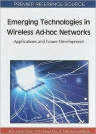 Emerging Technologies in Wireless Ad-hoc Networks: Applications and Future Development Raul Aquino-Santos Editor