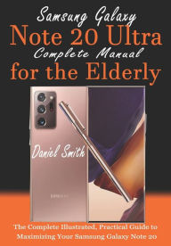 Samsung Galaxy Note 20 ULTRA Complete Manual for the Elderly: The Complete Illustrated, Practical Guide to Maximizing Your Samsung Galaxy Note 20 Ultr