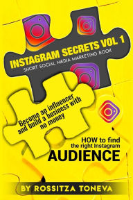 Instagram Secrets Vol 1: HOW to find the right Instagram AUDIENCE.: Become an influencer and build a business with no money On Instagram. Short social