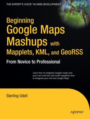 Beginning Google Maps Mashups with Mapplets, KML, and GeoRSS by Sterling Udell
