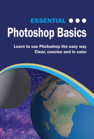 Essential Photoshop Basics: The Illustrated Guide to Learning Photoshop Kevin Wilson Author