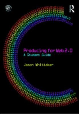 Producing for Web 2. 0 : A Student Guide by Jason Whittaker