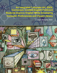 An Integrated Computer-Art ESOL Curriculum: Limited-English-Proficient Students Improve English While Developing Computer Proficiencies and Visual Lit