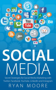 Social Media: Secret Strategies for Social Media Marketing with Twitter, Facebook, YouTube, LinkedIn and Instagram Ryan Moore Author