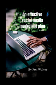 An effective social media marketing plan Pen Walter Author