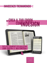 Realizza il tuo ebook con InDesign: Tutti gli strumenti per realizzare libri digitali e multimediali Innocenzo Tremamondo Author