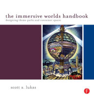 The Immersive Worlds Handbook: Designing Theme Parks and Consumer Spaces Scott Lukas Author