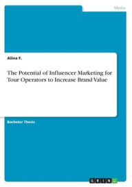 The Potential of Influencer Marketing for Tour Operators to Increase Brand Value Alina F. Author
