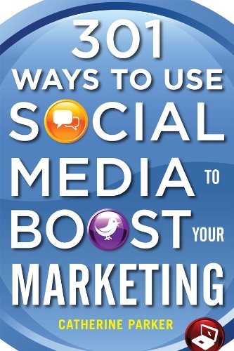301 Ways to Use Social Media to Boost Your Marketing by Catherine Parker