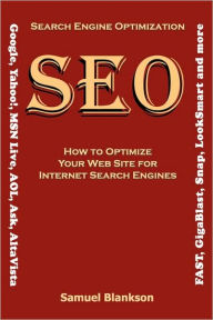 Search Engine Optimization (SEO) How to Optimize Your Website for Internet Search Engines (Google, Yahoo!, MSN Live, AOL, Ask, AltaVista, FAST, GigaBl