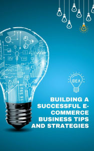 Building a Successful E-Commerce Business Tips and Strategies James Dickson Author
