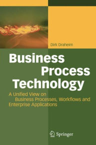 Business Process Technology: A Unified View on Business Processes, Workflows and Enterprise Applications Dirk Draheim Author
