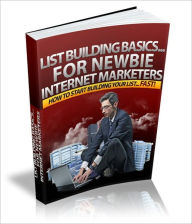 List Building Basics - For Newbie Internet Marketers - How To Start Building Your List Fast! Irwing Author