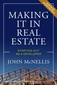 Making it in Real Estate: Starting Out as a Developer John McNellis Author
