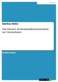 Das Intranet als Kommunikationsmedium im Unternehmen Matthias Müller Author
