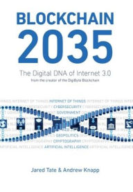 Blockchain 2035: The Digital DNA of Internet 3.0 Andrew D Knapp Author