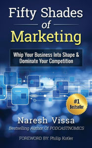 Fifty Shades Of Marketing: Whip Your Business Into Shape & Dominate Your Competition Philip Kotler Author