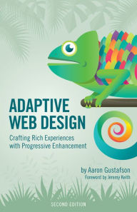 Adaptive Web Design: Crafting Rich Experiences with Progressive Enhancement Aaron Gustafson Author