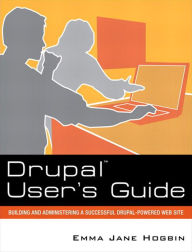 Drupal User's Guide: Building and Administering a Successful Drupal-Powered Web Site Emma Hogbin Author