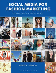 Social Media for Fashion Marketing: Storytelling in a Digital World Wendy K. Bendoni Author