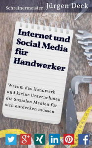 Internet und Social Media für Handwerker: Warum das Handwerk und kleine Unternehmen die Sozialen Medien für sich entdecken müssen Jürgen Deck Auth