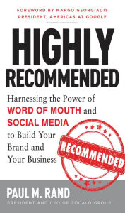 Highly Recommended: Harnessing the Power of Word of Mouth and Social Media to Build Your Brand and Your Business Paul M. Rand Author