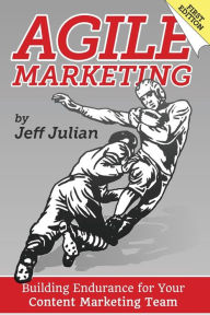 Agile Marketing: Building Endurance for Your Content Marketing Efforts Jeff Julian Author