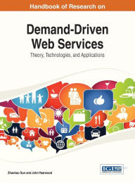 Handbook of Research on Demand-Driven Web Services: Theory, Technologies, and Applications Zhaohao Sun Editor