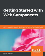 Getting Started with Web Components: Build modular and reusable components using HTML, CSS and JavaScript Prateek Jadhwani Author