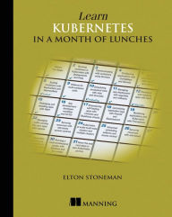 Learn Kubernetes in a Month of Lunches Elton Stoneman Author