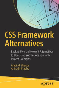 CSS Framework Alternatives: Explore Five Lightweight Alternatives to Bootstrap and Foundation with Project Examples Aravind Shenoy Author
