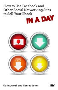 How to Use Facebook and Other Social Networking Sites to Sell Your Ebook IN A DAY Darin Jewell Author