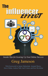 The Influencer Effect: Insider Tips for Gearing Up Your Online Success Greg Jameson Author