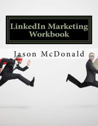 LinkedIn Marketing Workbook: How to Use LinkedIn for Business Jason McDonald Ph.D. Author