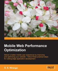 Mobile Web Performance Optimization: Deliver a better mobile user experience by improving and optimizing your website - follow these practical steps f
