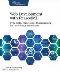 Web Development with ReasonML: Type-Safe, Functional Programming for JavaScript Developers J. David Eisenberg Author
