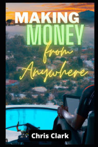 Make Money from Anywhere Chris Clark Author