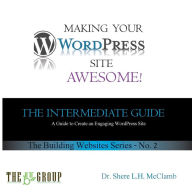 Making Your WordPress Site Awesome: The Intermediate Guide Shere L.H. McClamb Author